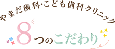 やまだ歯科・こども歯科クリニック8つのこだわり